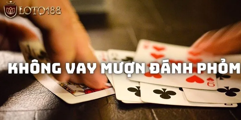 Bài phỏm là gì? Bí kíp giúp bạn đánh tá lả hiệu quả 2026 3 Tuyệt đối không được vay mượn tiền để chơi phỏm