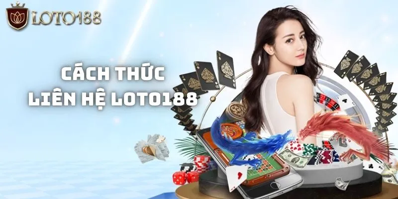 Liên hệ Loto188 - Nhà cái online uy tín phần thưởng hấp dẫn 1 Các cách thức liên hệ Loto188
