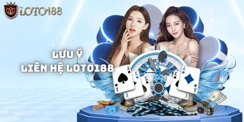 Liên hệ Loto188 - Nhà cái online uy tín phần thưởng hấp dẫn 3 Các lưu ý khi liên hệ Loto188
