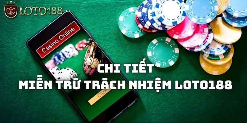 Miễn Trừ Trách Nhiệm Loto188 Trong Các Trường Hợp Cụ Thể Nào? 2 Chi tiết các trường hợp miễn trừ trách nhiệm của Loto188