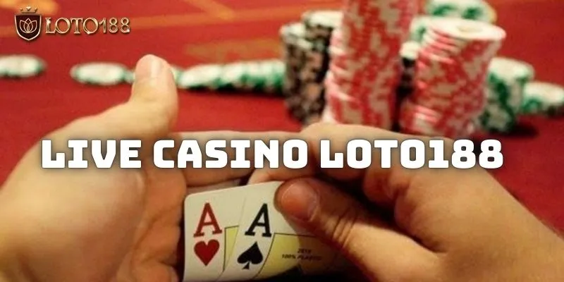 Live casino Loto188 - Hướng dẫn cách tham gia đơn giản, dễ hiểu nhất 1 Những điều bạn cần phải biết rõ về sòng bạc Loto188