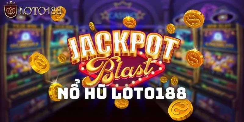 Nổ hũ Loto188 - Khám phá sảnh cược sở hữu các jackpot tỷ đồng 1 Tìm hiểu về loại hình bổ hũ Loto188