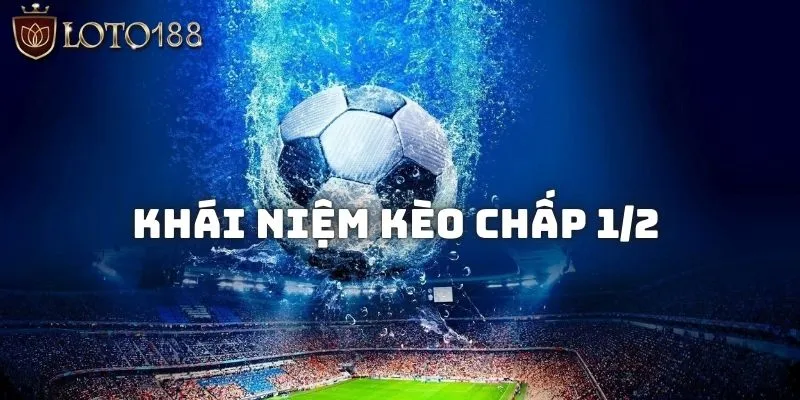 Tìm hiểu về  định nghĩa tỷ lệ kèo chấp 1/2 là gì