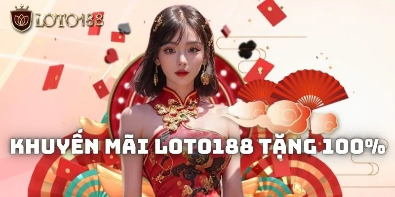Khuyến mãi Loto188 - Chơi càng hay nhận càng nhiều thưởng 2 Thưởng 100% đăng ký mới khi tham gia vào Loto188