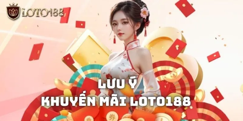 Khuyến mãi Loto188 - Chơi càng hay nhận càng nhiều thưởng 3 Những vấn đề cần lưu ý khi tham gia khuyến mãi Loto188