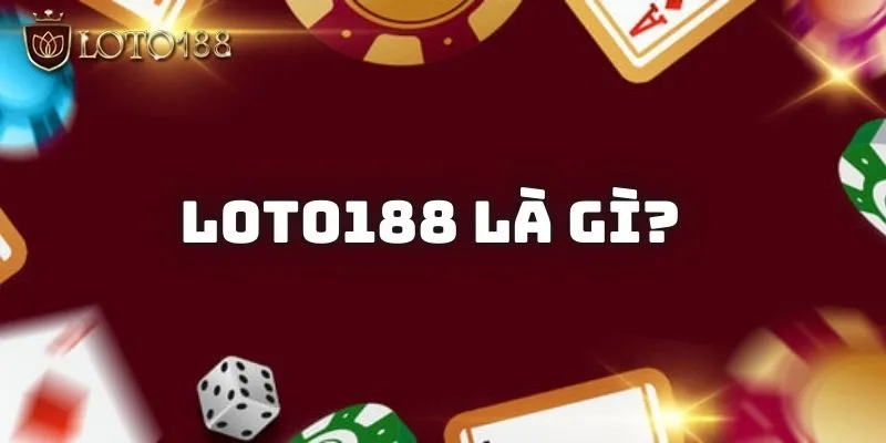 LOTO188 là gì? Khám phá nền tảng dẫn đầu thị trường cá cược