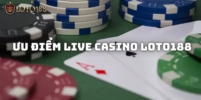 Live casino Loto188 - Hướng dẫn cách tham gia đơn giản, dễ hiểu nhất 3 Một số ưu điểm về Live casino Loto188 mà các cược thủ cần phải biết